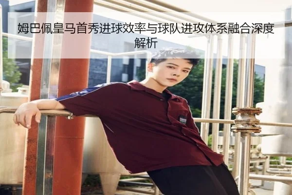 姆巴佩皇马首秀进球效率与球队进攻体系融合深度解析