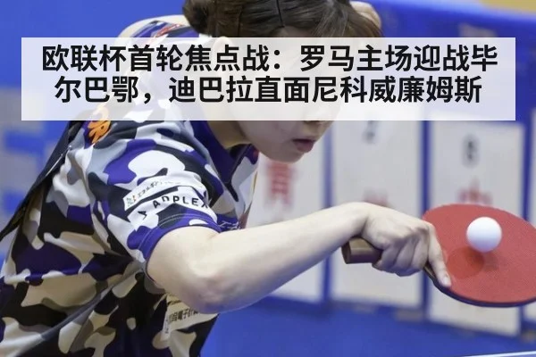 欧联杯首轮焦点战：罗马主场迎战毕尔巴鄂，迪巴拉直面尼科威廉姆斯